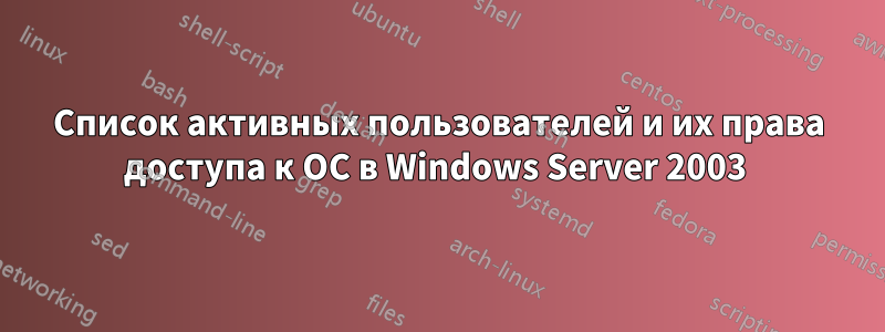 Список активных пользователей и их права доступа к ОС в Windows Server 2003 