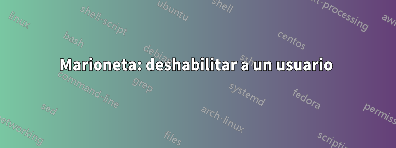 Marioneta: deshabilitar a un usuario