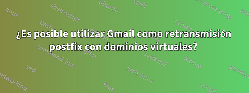 ¿Es posible utilizar Gmail como retransmisión postfix con dominios virtuales?