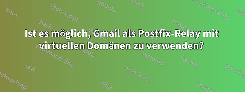 Ist es möglich, Gmail als Postfix-Relay mit virtuellen Domänen zu verwenden?
