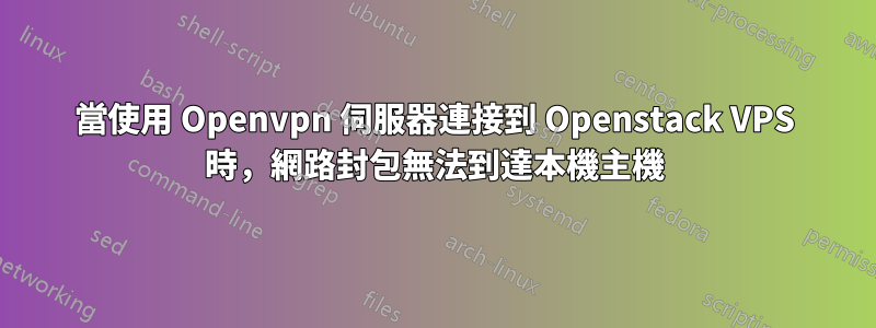 當使用 Openvpn 伺服器連接到 Openstack VPS 時，網路封包無法到達本機主機
