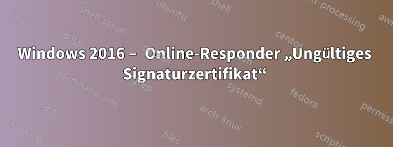 Windows 2016 – Online-Responder „Ungültiges Signaturzertifikat“