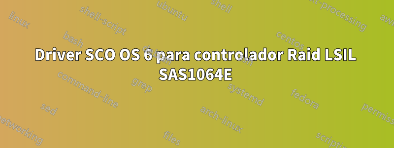 Driver SCO OS 6 para controlador Raid LSIL SAS1064E