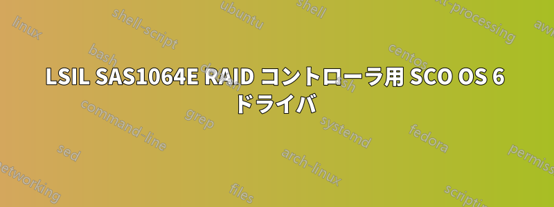 LSIL SAS1064E RAID コントローラ用 SCO OS 6 ドライバ