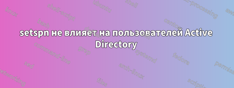 setspn не влияет на пользователей Active Directory