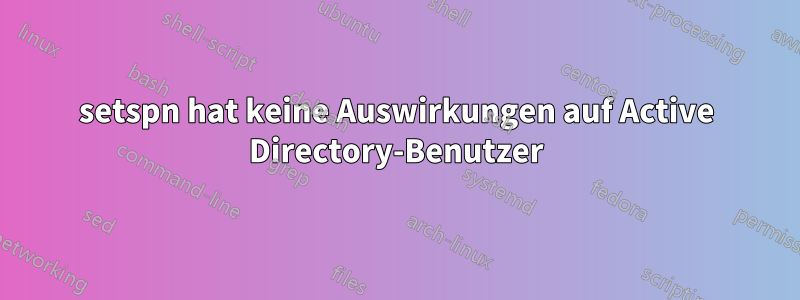 setspn hat keine Auswirkungen auf Active Directory-Benutzer