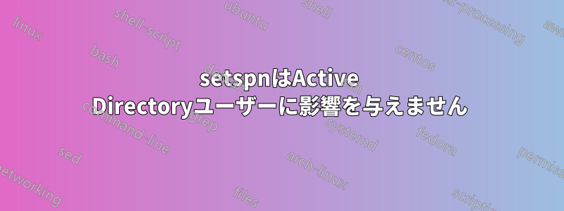 setspnはActive Directoryユーザーに影響を与えません