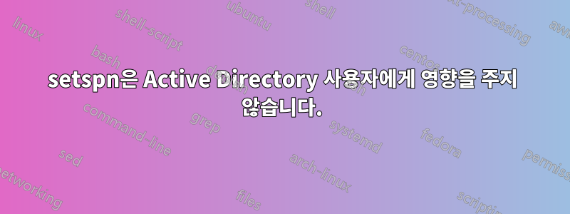 setspn은 Active Directory 사용자에게 영향을 주지 않습니다.
