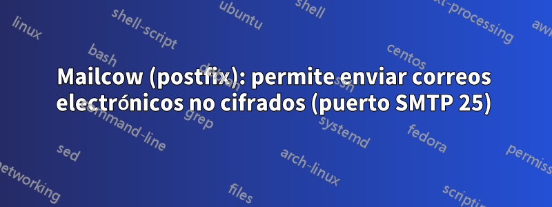Mailcow (postfix): permite enviar correos electrónicos no cifrados (puerto SMTP 25)