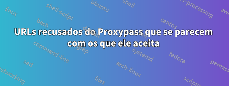 URLs recusados ​​do Proxypass que se parecem com os que ele aceita