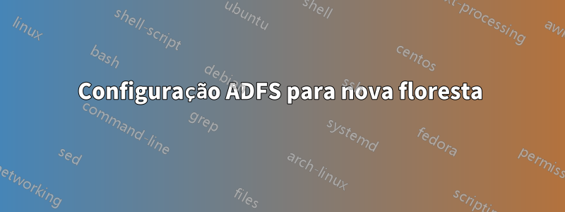 Configuração ADFS para nova floresta