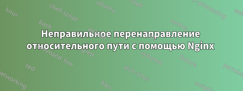 Неправильное перенаправление относительного пути с помощью Nginx