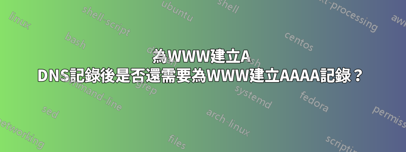 為WWW建立A DNS記錄後是否還需要為WWW建立AAAA記錄？