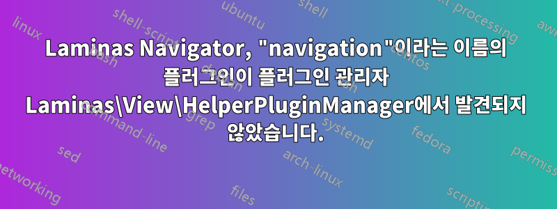 Laminas Navigator, "navigation"이라는 이름의 플러그인이 플러그인 관리자 Laminas\View\HelperPluginManager에서 발견되지 않았습니다.