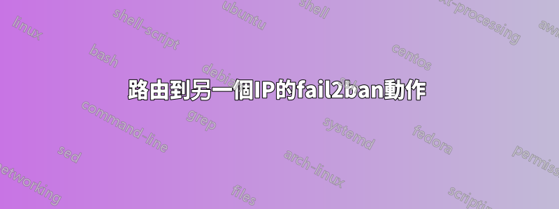 路由到另一個IP的fail2ban動作