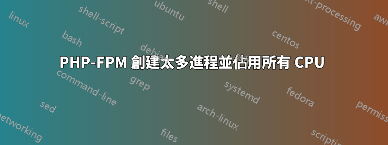 PHP-FPM 創建太多進程並佔用所有 CPU