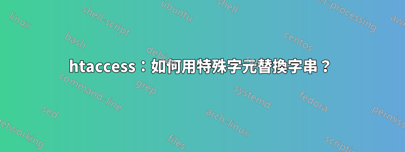 htaccess：如何用特殊字元替換字串？