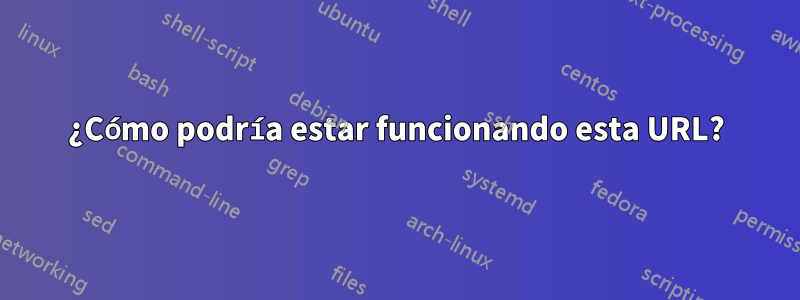 ¿Cómo podría estar funcionando esta URL?