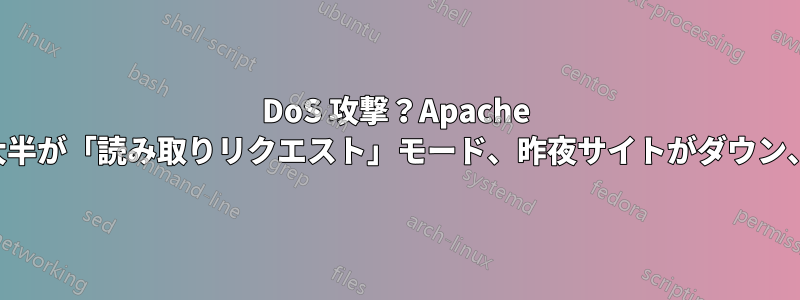 DoS 攻撃？Apache ワーカーの大半が「読み取りリクエスト」モード、昨夜サイトがダウン、現在は低速