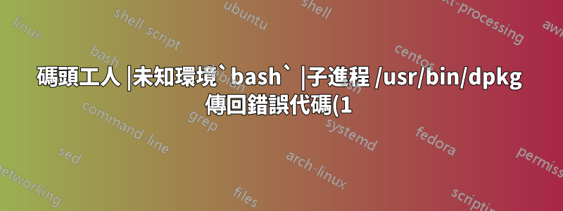 碼頭工人 |未知環境`bash` |子進程 /usr/bin/dpkg 傳回錯誤代碼(1)