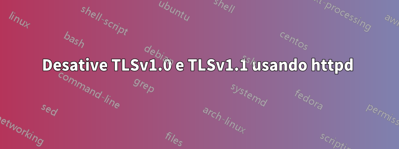 Desative TLSv1.0 e TLSv1.1 usando httpd