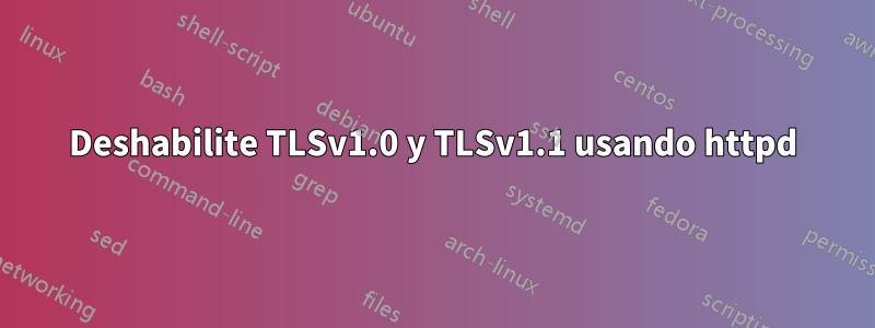 Deshabilite TLSv1.0 y TLSv1.1 usando httpd