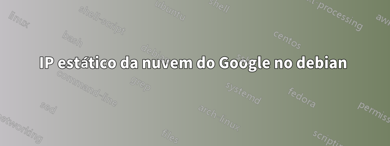 IP estático da nuvem do Google no debian