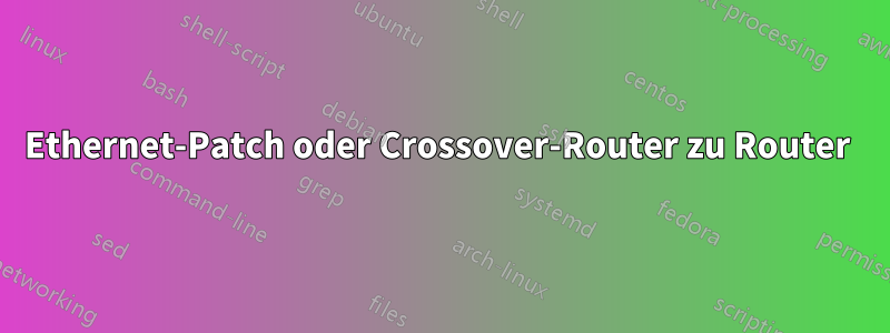 Ethernet-Patch oder Crossover-Router zu Router 