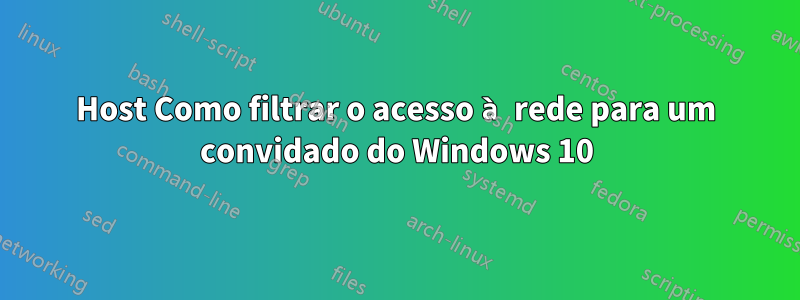 Host Como filtrar o acesso à rede para um convidado do Windows 10