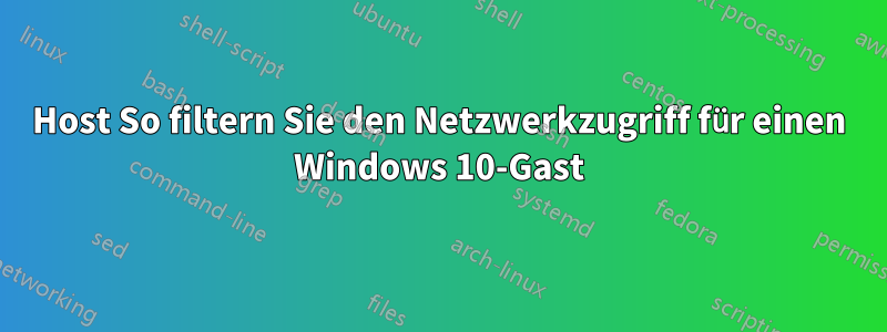 Host So filtern Sie den Netzwerkzugriff für einen Windows 10-Gast