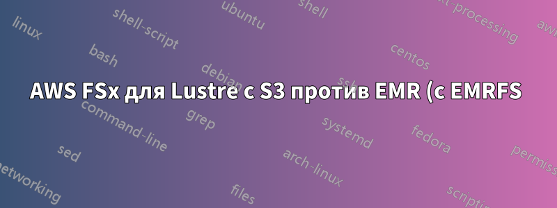 AWS FSx для Lustre с S3 против EMR (с EMRFS) для заданий Spark