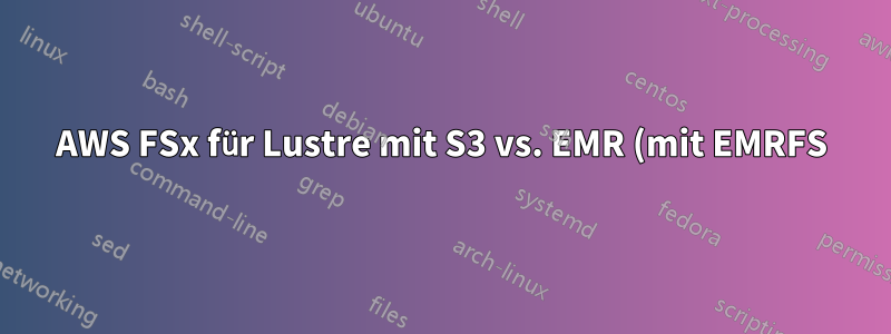 AWS FSx für Lustre mit S3 vs. EMR (mit EMRFS) für Spark-Jobs