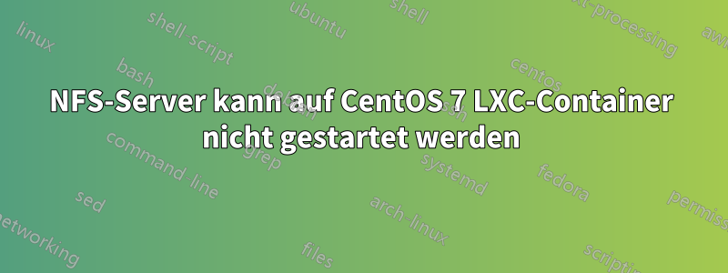 NFS-Server kann auf CentOS 7 LXC-Container nicht gestartet werden