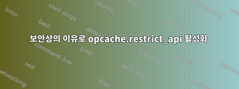 보안상의 이유로 opcache.restrict_api 활성화