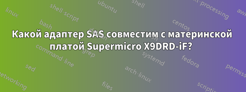 Какой адаптер SAS совместим с материнской платой Supermicro X9DRD-iF? 