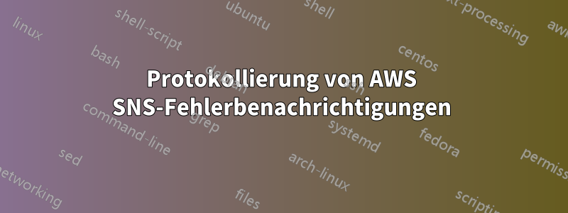 Protokollierung von AWS SNS-Fehlerbenachrichtigungen