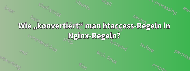 Wie „konvertiert“ man htaccess-Regeln in Nginx-Regeln?