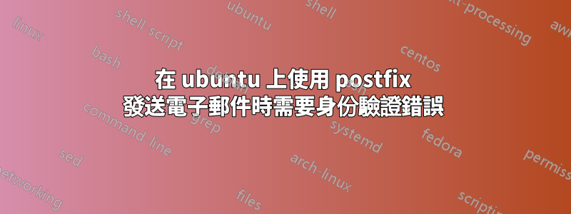 在 ubuntu 上使用 postfix 發送電子郵件時需要身份驗證錯誤