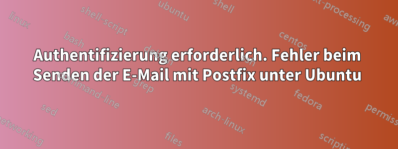 Authentifizierung erforderlich. Fehler beim Senden der E-Mail mit Postfix unter Ubuntu