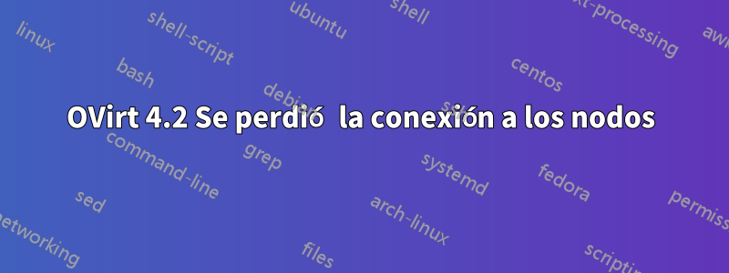 OVirt 4.2 Se perdió la conexión a los nodos