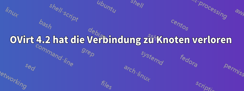 OVirt 4.2 hat die Verbindung zu Knoten verloren