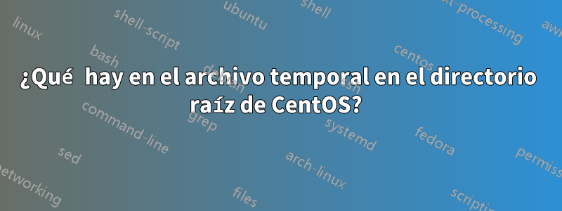 ¿Qué hay en el archivo temporal en el directorio raíz de CentOS? 