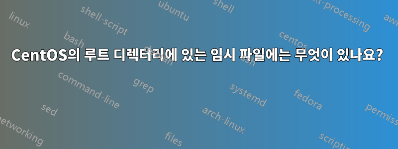 CentOS의 루트 디렉터리에 있는 임시 파일에는 무엇이 있나요? 