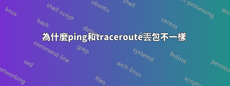為什麼ping和traceroute丟包不一樣