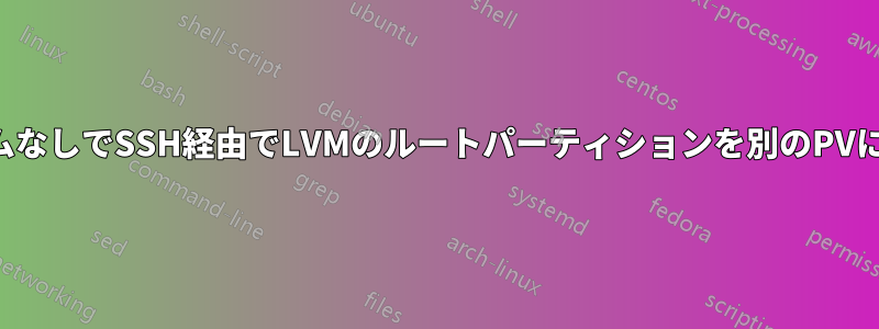 ライブシステムなしでSSH経由でLVMのルートパーティションを別のPVに移動する方法