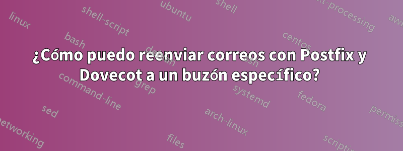 ¿Cómo puedo reenviar correos con Postfix y Dovecot a un buzón específico?