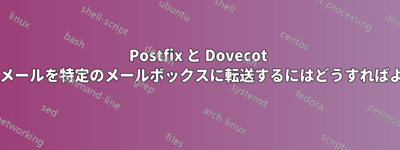 Postfix と Dovecot を使用してメールを特定のメールボックスに転送するにはどうすればよいですか?