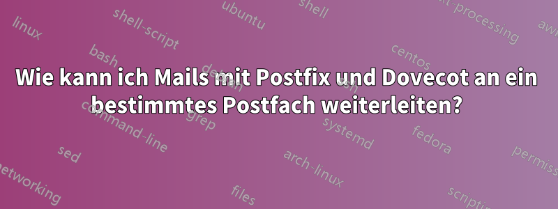 Wie kann ich Mails mit Postfix und Dovecot an ein bestimmtes Postfach weiterleiten?