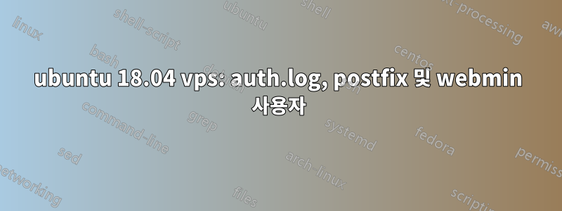ubuntu 18.04 vps: auth.log, postfix 및 webmin 사용자
