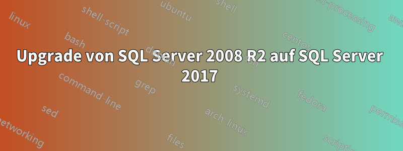 Upgrade von SQL Server 2008 R2 auf SQL Server 2017